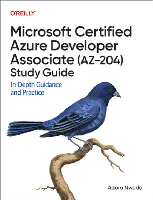 Microsoft Certified Azure Developer Associate (Az-204) Study Guide: In-Depth Guidance and Practice by Adora Nwodo