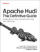 Apache Hudi: The Definitive Guide: Building Robust, Open, and High-Performing Data Lakehouses by Shiyan Xu