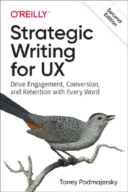 Strategic Writing for UX: Drive Engagement, Conversion, and Retention with Every Word by Torrey Podmajersky