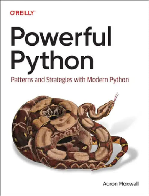 Powerful Python: Patterns and Strategies with Modern Python by Aaron Maxwell