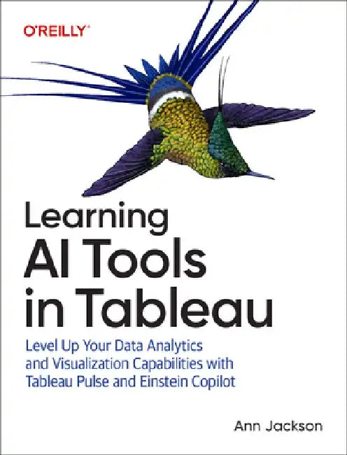 Learning AI Tools in Tableau: Level Up Your Data Analytics and Visualization Capabilities with Tableau Pulse and Tableau Agent by Ann Jackson