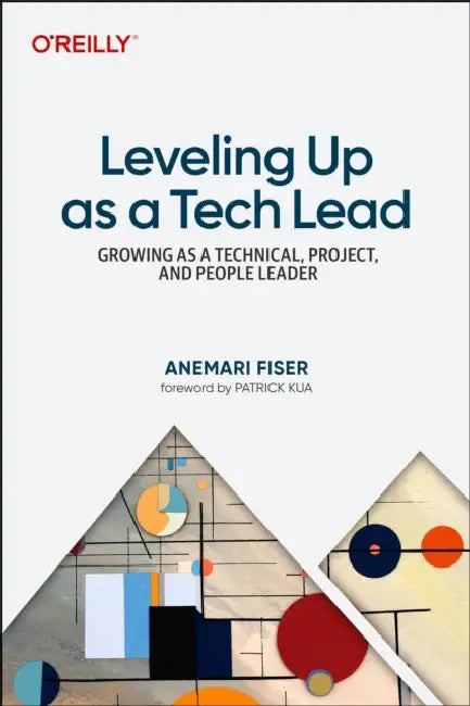 Leveling Up as a Tech Lead: Growing as a Technical, Project, and People Leader by Anemari Fiser