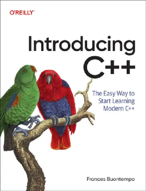 Introducing C++: The Easy Way to Start Learning Modern C++ by Frances Buontempo