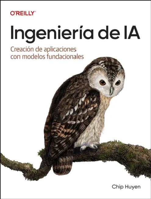 Ingeniería de Ia (Spanish Edition): Creación de Aplicaciones Con Modelos Fundacionales by Chip Huyen