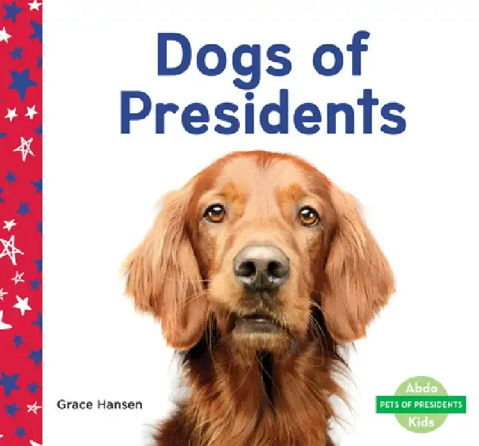Dogs of Presidents by Grace Hansen