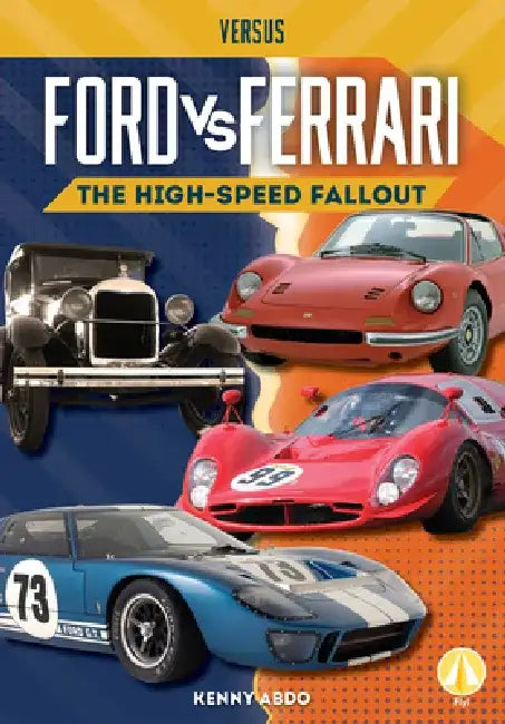 Ford vs. Ferrari: The High-Speed Fallout: The High-Speed Fallout by Kenny Abdo