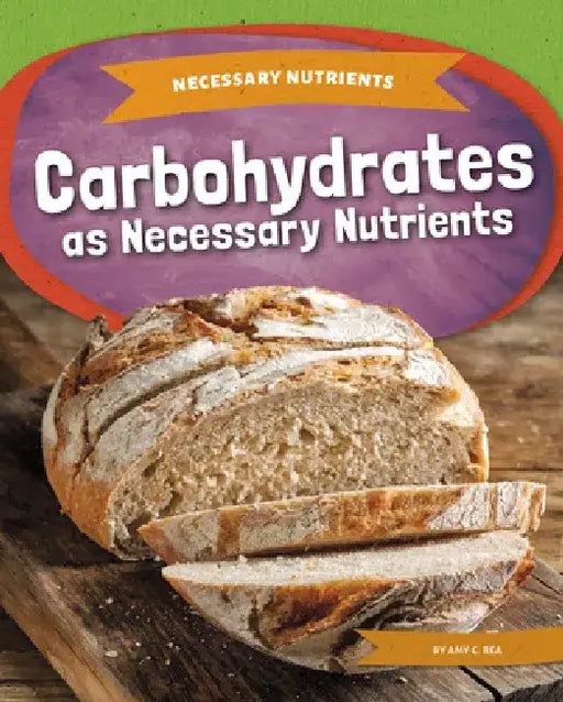 Carbohydrates as Necessary Nutrients by Amy C. Rea