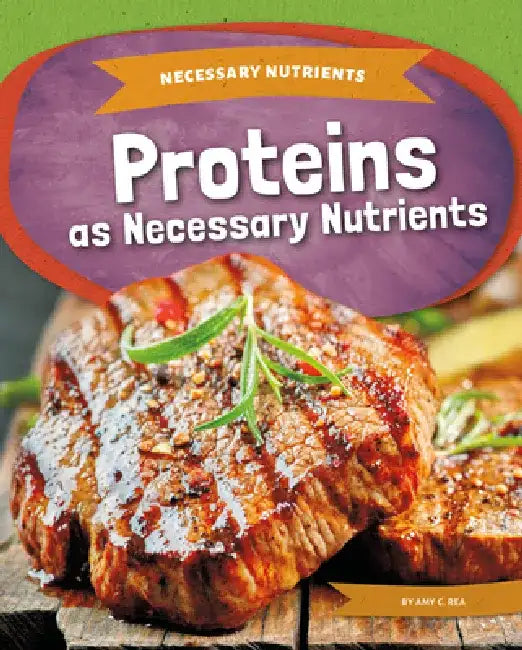 Proteins as Necessary Nutrients by Amy C. Rea