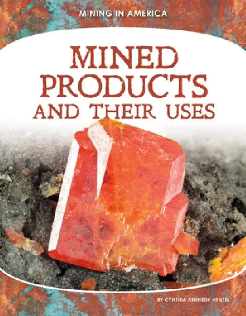 Mined Products and Their Uses by Cynthia Kennedy Henzel