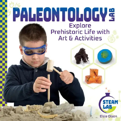 Paleontology Lab: Explore Prehistoric Life with Art & Activities: Explore Prehistoric Life with Art & Activities by Elsie Olson
