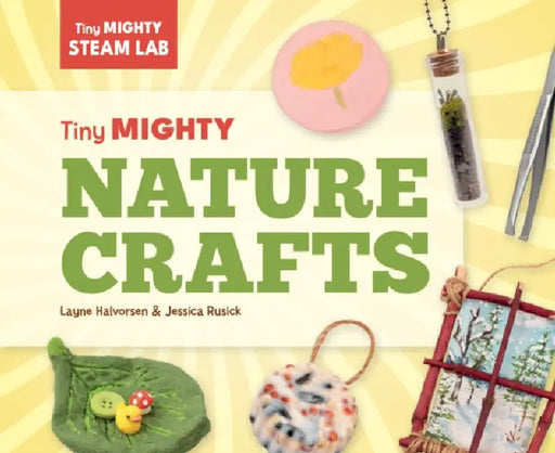 Tiny Mighty Nature Crafts by Layne Halvorsen