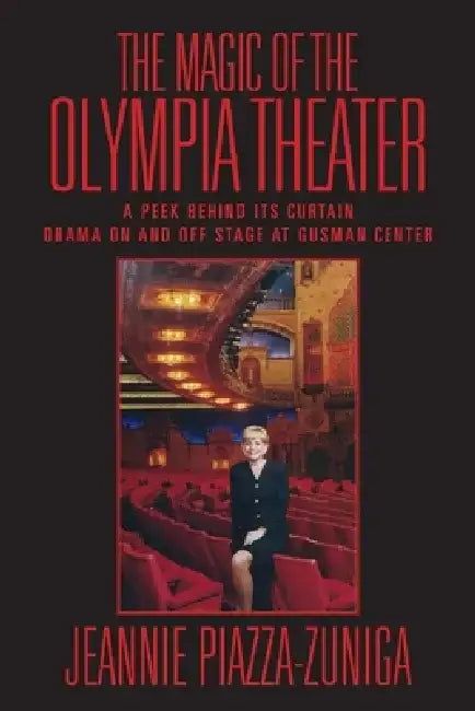 The Magic of the Olympia Theater: A Peek Behind Its Curtain Drama on and Off Stage at Gusman Center by Jeannie Piazza-Zuniga