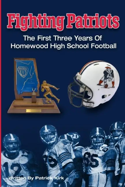Fighting Patriots: The First Three Years of Homewood High School Football by Lisa Hodgens, Anne Hill Henders, Shawn Wright