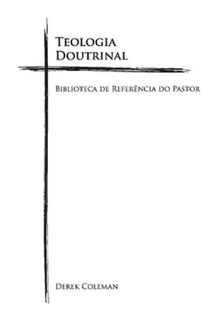 Teologia Doutrinal, 1: Biblioteca de Referencia Do Pastor by Derek Coleman