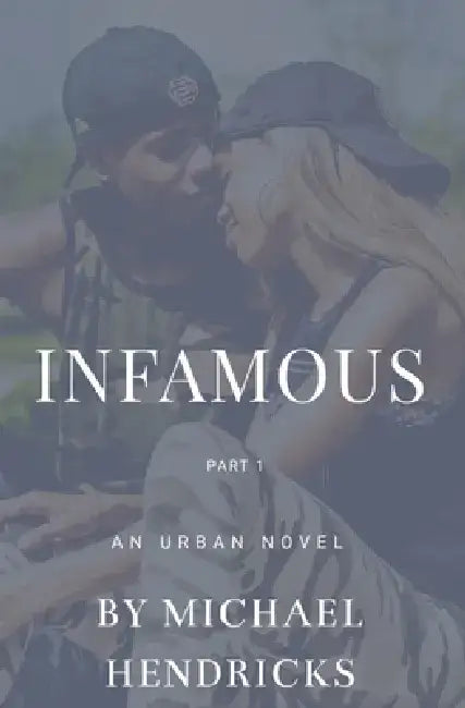 Infamous Part 1: An Urban Novel Respect, Loyalty and the Streets Collide by Michael Hendricks