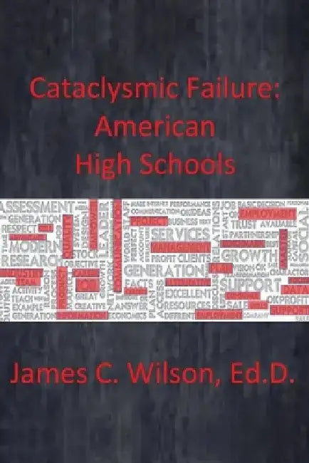 Cataclysmic Failure: American High Schools by James C. Wilson