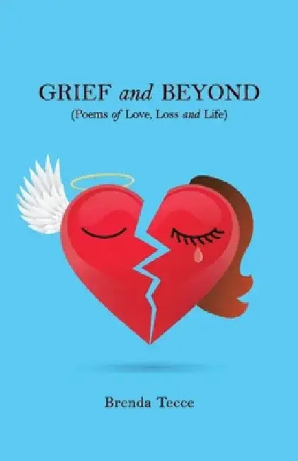 Grief and Beyond: (poems of Love, Loss and Life) by Brenda Tecce