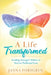 A Life Transformed: Finding Strength Within to Survive Profound Loss by Janna Forsgren