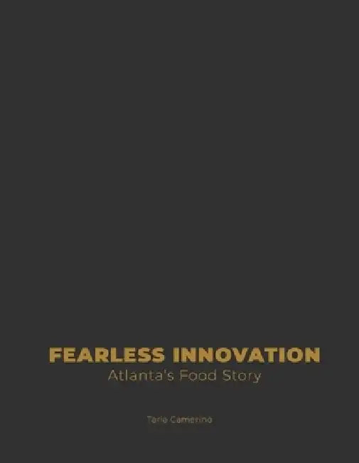 Fearless Innovation: Atlanta's Food Story by Taria Camerino