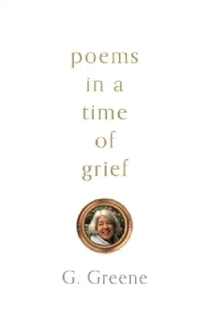 Poems in a Time of Grief by G. Greene