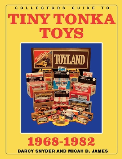 Collectors Guide to Tiny Tonka Toys 1968-1982 by Micah James, Darcy Snyder