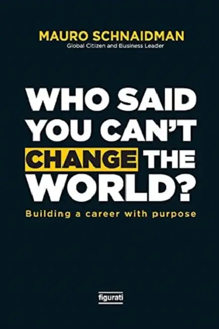 Who Said You Can't Change the World: Building a Career with Purpose by Mauro Schnaidman