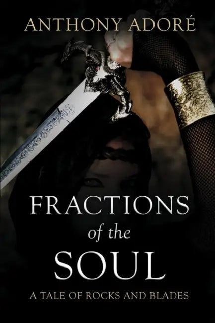 Fractions of the Soul: A Tale of Rocks and Blades by Anthony Adoré