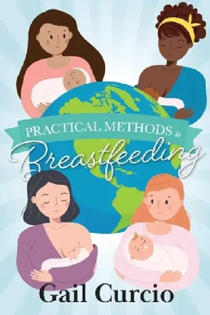 Practical Methods to Breastfeeding by Gail Curcio