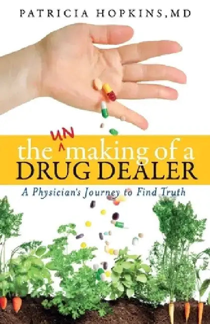 The Unmaking of a Drug Dealer: A Physician's Personal Journey to Become a Healer by Patricia Hopkins