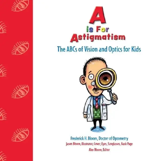 A is for Astigmatism: The ABCs of Vision and Optics for Kids by Frederick Bloom