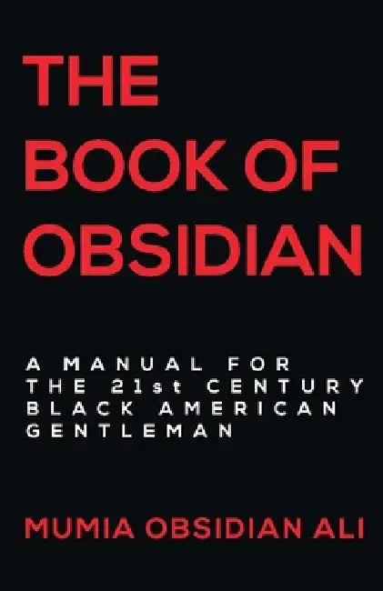 The Book of Obsidian: A Manual for the 21st Century Black American Gentleman by Mumia Obsidian Ali