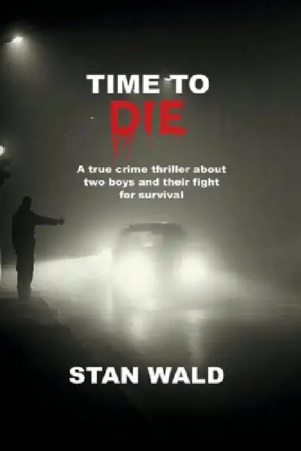 Time to Die: Based on a True Story by Stan Wald