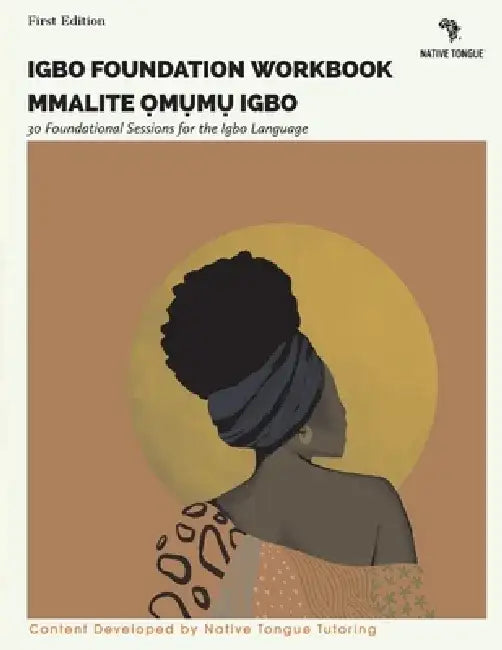 Igbo Foundation Workbook: Mmalite Omumu Igbo Volume 1 by Native Tongue