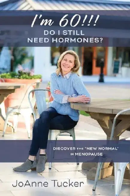 I'm 60!!! Do I Still Need Hormones?: Discover the New Normal in Menopause by Joanne Tucker