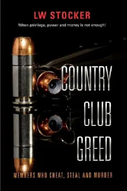 Country Club Greed: When Privilege, Power and Money Is Not Enough. Volume 1 by Lw Stocker