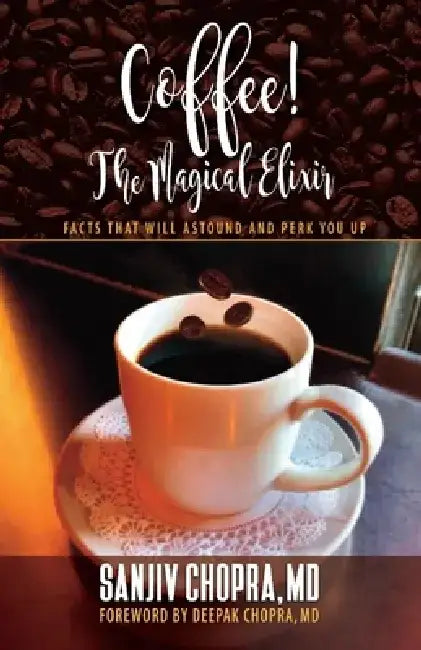 Coffee the Magical Elixir: Facts That Will Astound and Perk You Up by Sanjiv Chopra