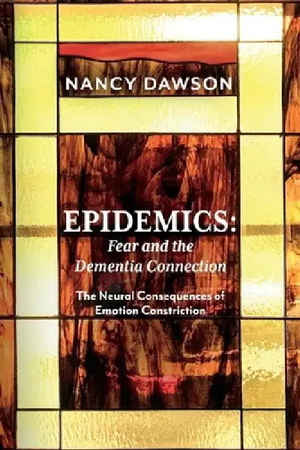 Epidemics: Fear and the Dementia Connection: The Neural Consequences of Emotion Constriction by Nancy Dawson
