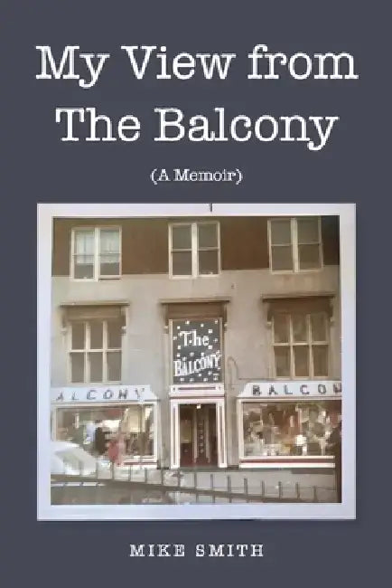 My View from the Balcony: (A Memoir) by Mike Smith
