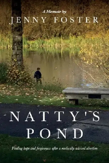 Natty's Pond: Finding Hope and Forgiveness After a Medically Advised Abortion by Jenny Foster