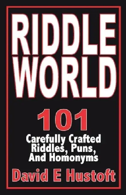 Riddle World: 101 Carefully Crafted Riddles, Puns, and Homonyms by David E. Hustoft