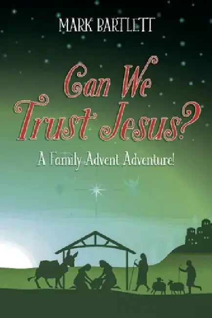 Can We Trust Jesus?: A Family Advent Adventure! by Mark Bartlett