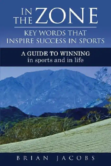In the Zone - Key Words That Inspire Success in Sports: A Guide to Winning - In Sports and in Life by Brian Jacobs