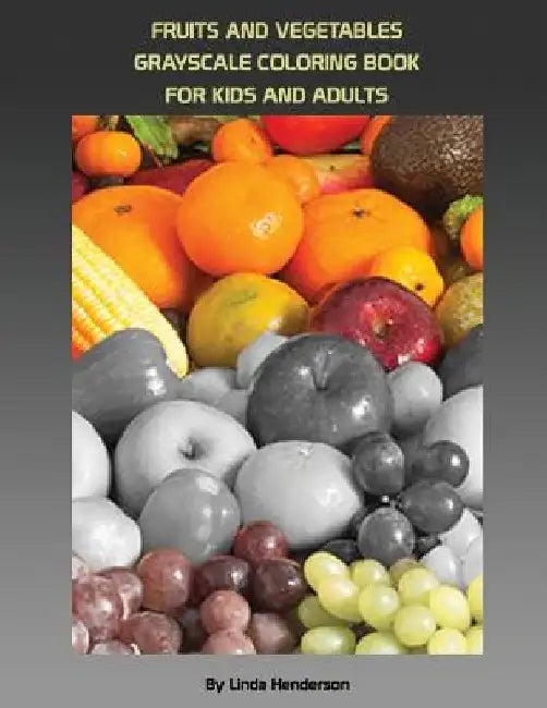 Fruits and Vegetables Coloring: Grayscale Coloring Book beginner for Kids and Adults by Linda Henderson