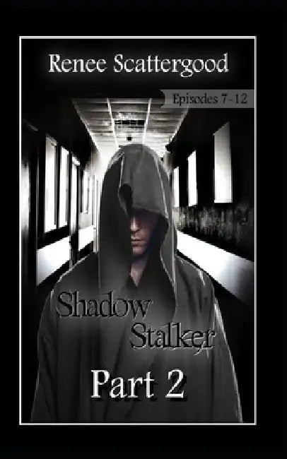 Shadow Stalker Part 2 (Episodes 7 - 12) by Scattergood, Renee