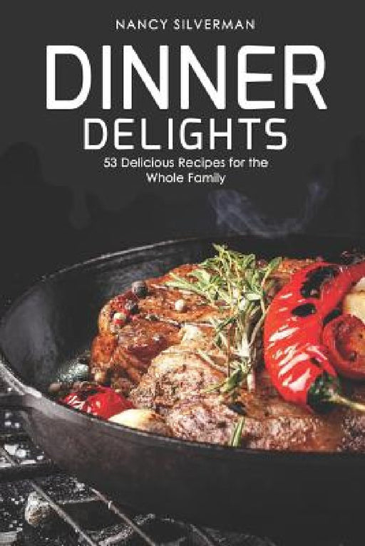 Dinner Delights: 53 Delicious Recipes for the Whole Family by Nancy Silverman