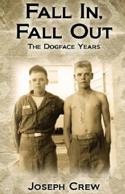 Fall In, Fall Out: The Dogface Years by Joseph Norman Crew