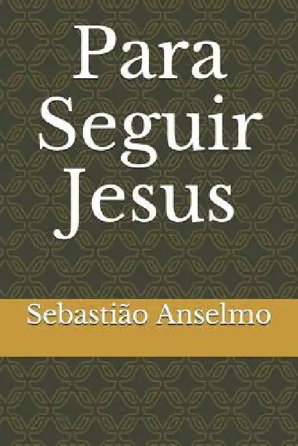 Para Seguir Jesus by Anselmo, Sebastiao