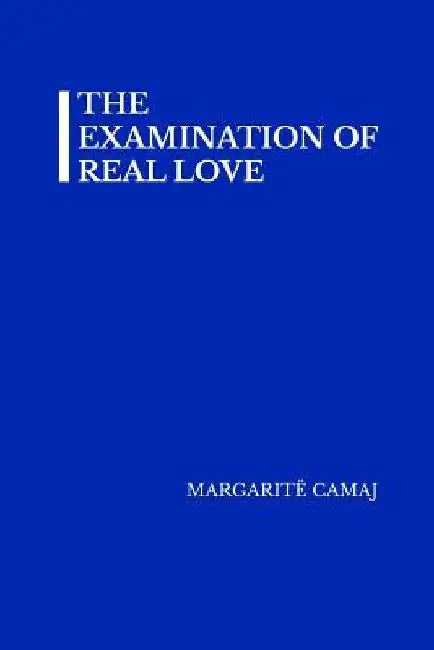 The Examination of Real Love by Margarite Camaj