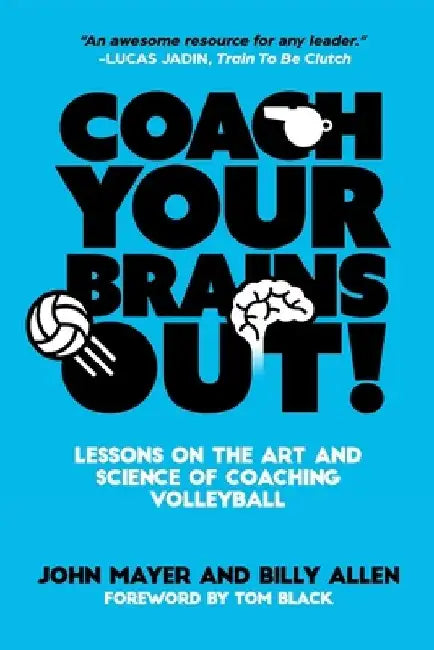 Coach Your Brains Out: Lessons On The Art And Science Of Coaching Volleyball by Billy Allen