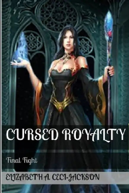 Cursed Royalty: Final Fight by Elizabeth a. Ceci-Jackson